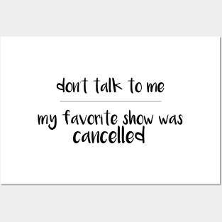 Don't talk to me-My Favorite Show was Cancelled Posters and Art